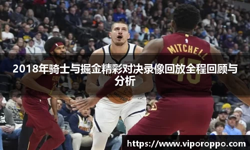 2018年骑士与掘金精彩对决录像回放全程回顾与分析